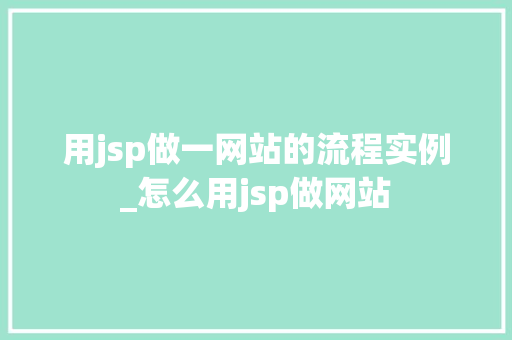 用jsp做一网站的流程实例_怎么用jsp做网站