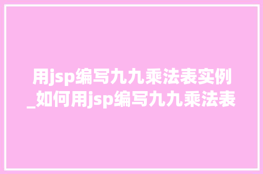 用jsp编写九九乘法表实例_如何用jsp编写九九乘法表