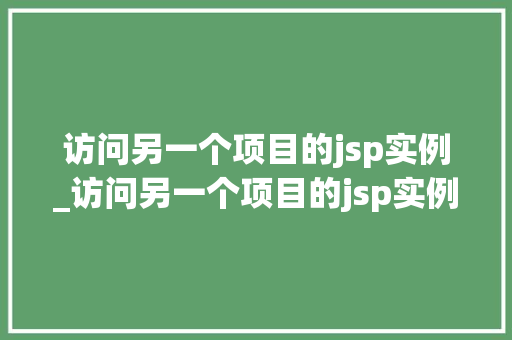 访问另一个项目的jsp实例_访问另一个项目的jsp实例是什么  第1张