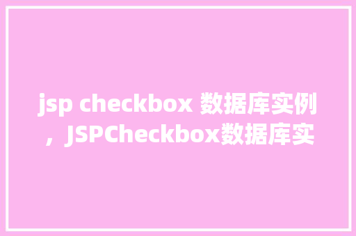 jsp checkbox 数据库实例，JSPCheckbox数据库实例  第1张