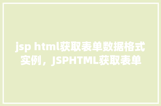 jsp html获取表单数据格式实例，JSPHTML获取表单数据格式实例