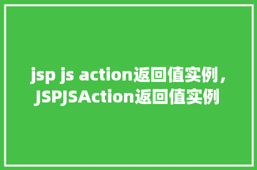 jsp js action返回值实例，JSPJSAction返回值实例  第1张