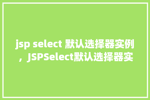 jsp select 默认选择器实例，JSPSelect默认选择器实例