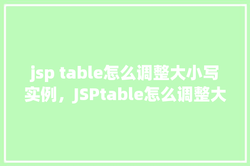 jsp table怎么调整大小写实例，JSPtable怎么调整大小实例  第1张