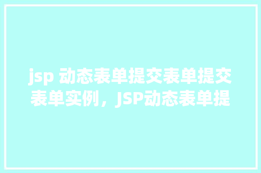 jsp 动态表单提交表单提交表单实例，JSP动态表单提交实例  第1张