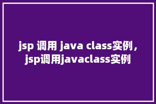 jsp 调用 java class实例，jsp调用javaclass实例  第1张