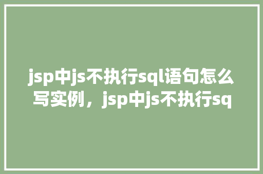 jsp中js不执行sql语句怎么写实例，jsp中js不执行sql语句的实例  第1张
