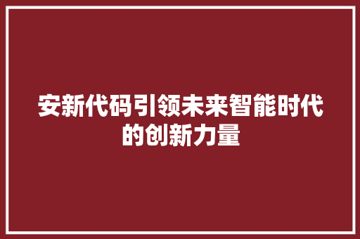 安新代码引领未来智能时代的创新力量