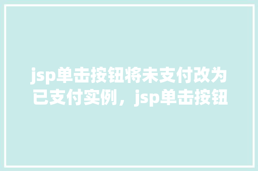 jsp单击按钮将未支付改为已支付实例，jsp单击按钮将未支付改为已支付实例  第1张