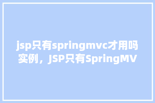 jsp只有springmvc才用吗实例，JSP只有SpringMVC才用吗实例
