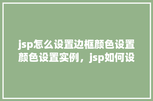 jsp怎么设置边框颜色设置颜色设置实例，jsp如何设置边框颜色及颜色设置实例