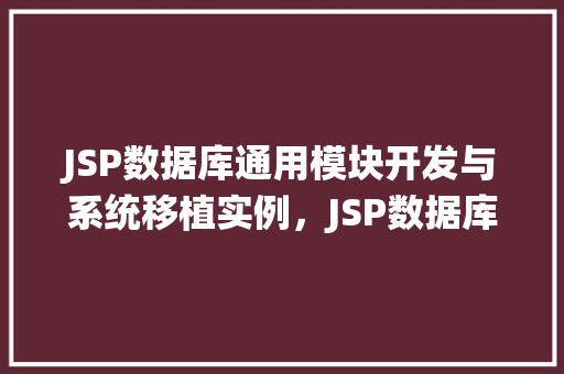 JSP数据库通用模块开发与系统移植实例，JSP数据库通用模块开发与系统移植实例  第1张