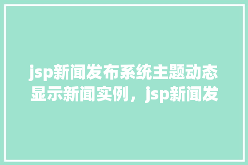 jsp新闻发布系统主题动态显示新闻实例，jsp新闻发布系统主题动态显示新闻实例  第1张
