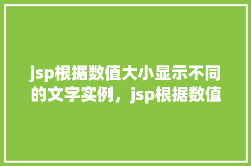 jsp根据数值大小显示不同的文字实例，jsp根据数值大小显示不同的文字实例