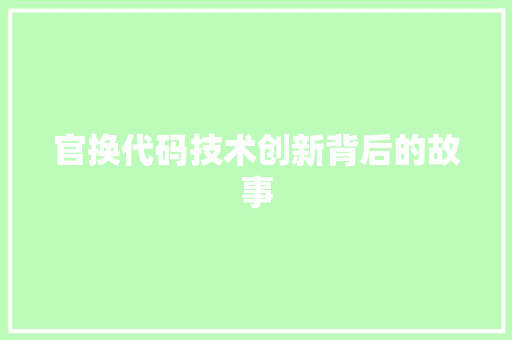 官换代码技术创新背后的故事