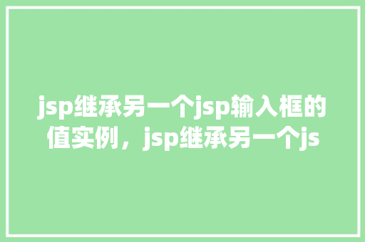 jsp继承另一个jsp输入框的值实例，jsp继承另一个jsp输入框的值实例