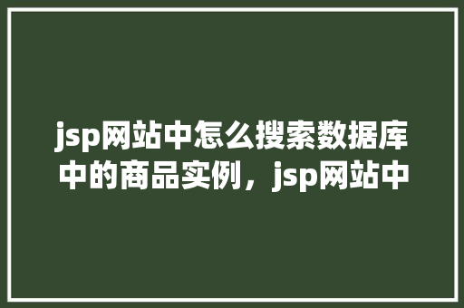 jsp网站中怎么搜索数据库中的商品实例，jsp网站中如何搜索数据库中的商品实例  第1张