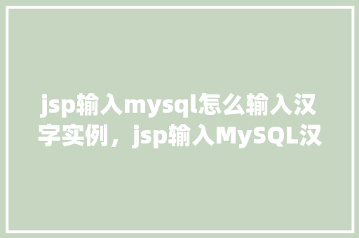 jsp输入mysql怎么输入汉字实例，jsp输入MySQL汉字实例