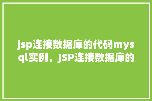 jsp连接数据库的代码mysql实例，JSP连接数据库的代码MySQL实例