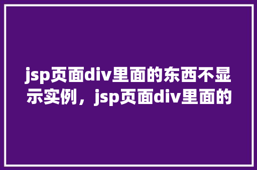 jsp页面div里面的东西不显示实例，jsp页面div里面的东西不显示实例