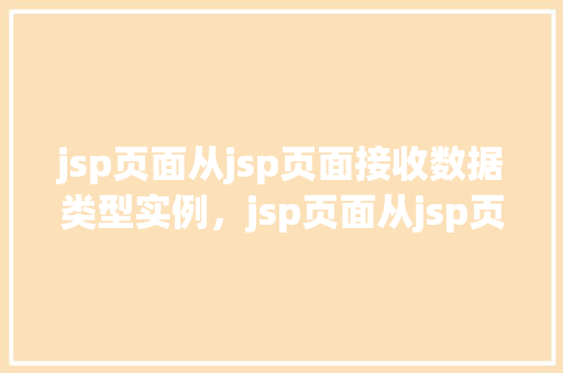 jsp页面从jsp页面接收数据类型实例，jsp页面从jsp页面接收数据类型实例