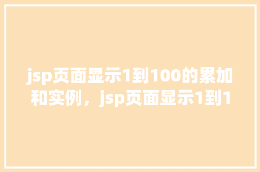 jsp页面显示1到100的累加和实例，jsp页面显示1到100的累加和实例  第1张