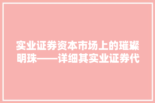 实业证券资本市场上的璀璨明珠——详细其实业证券代码背后的价值