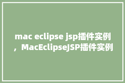 mac eclipse jsp插件实例，MacEclipseJSP插件实例教程  第1张
