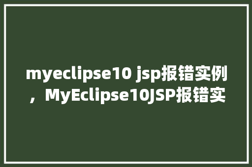 myeclipse10 jsp报错实例，MyEclipse10JSP报错实例分析  第1张