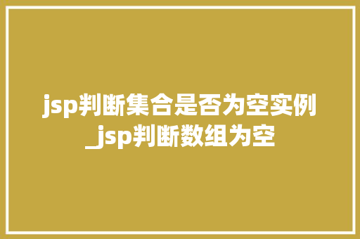jsp判断集合是否为空实例_jsp判断数组为空