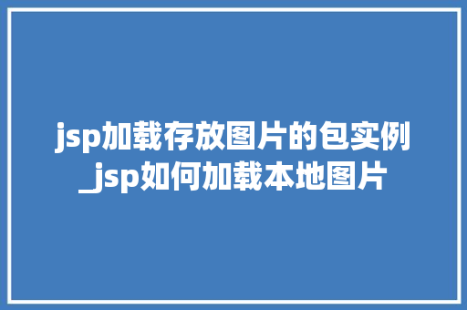 jsp加载存放图片的包实例_jsp如何加载本地图片
