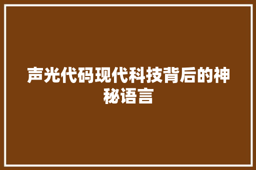 声光代码现代科技背后的神秘语言