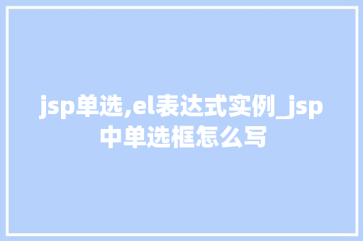 jsp单选,el表达式实例_jsp中单选框怎么写  第1张