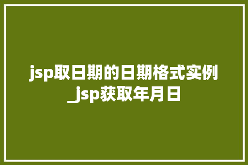 jsp取日期的日期格式实例_jsp获取年月日