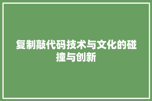 复制敲代码技术与文化的碰撞与创新