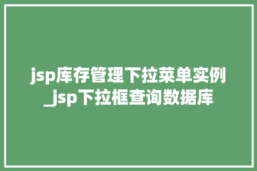 jsp库存管理下拉菜单实例_jsp下拉框查询数据库