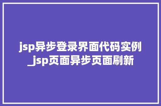 jsp异步登录界面代码实例_jsp页面异步页面刷新