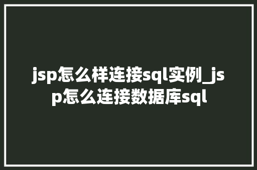 jsp怎么样连接sql实例_jsp怎么连接数据库sql