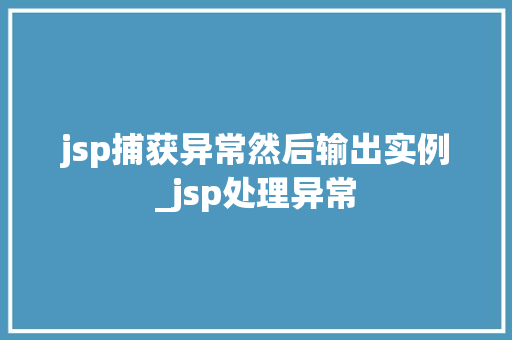 jsp捕获异常然后输出实例_jsp处理异常  第1张