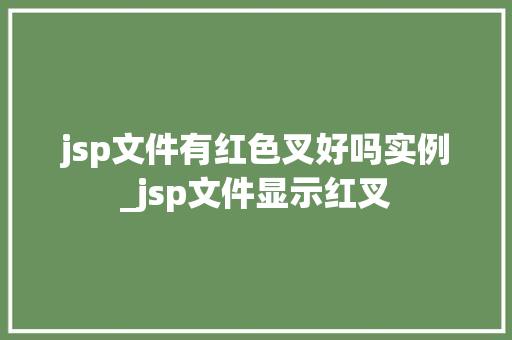 jsp文件有红色叉好吗实例_jsp文件显示红叉