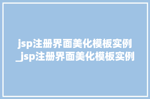 jsp注册界面美化模板实例_jsp注册界面美化模板实例怎么写