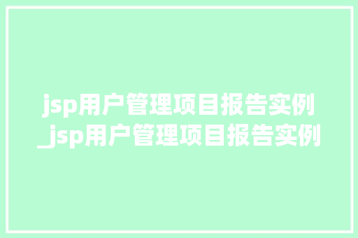 jsp用户管理项目报告实例_jsp用户管理项目报告实例怎么写  第1张