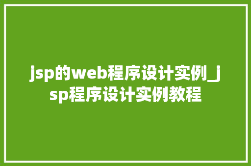 jsp的web程序设计实例_jsp程序设计实例教程