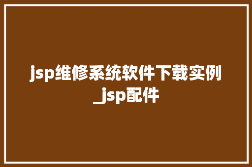 jsp维修系统软件下载实例_jsp配件  第1张