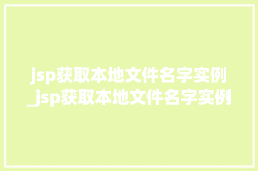 jsp获取本地文件名字实例_jsp获取本地文件名字实例是什么