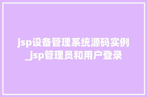 jsp设备管理系统源码实例_jsp管理员和用户登录