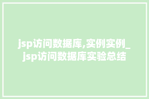 jsp访问数据库,实例实例_jsp访问数据库实验总结  第1张