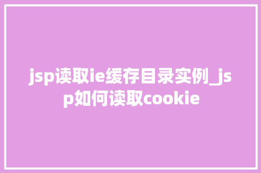 jsp读取ie缓存目录实例_jsp如何读取cookie