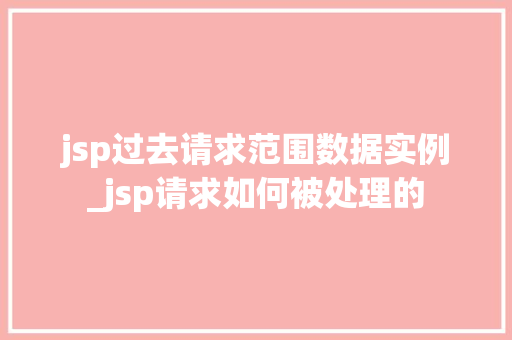 jsp过去请求范围数据实例_jsp请求如何被处理的