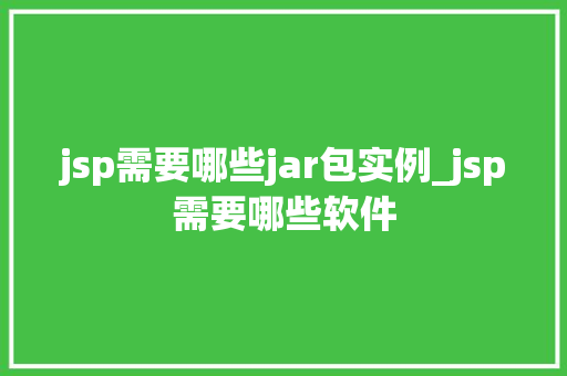 jsp需要哪些jar包实例_jsp需要哪些软件  第1张